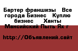 Бартер франшизы - Все города Бизнес » Куплю бизнес   . Ханты-Мансийский,Пыть-Ях г.